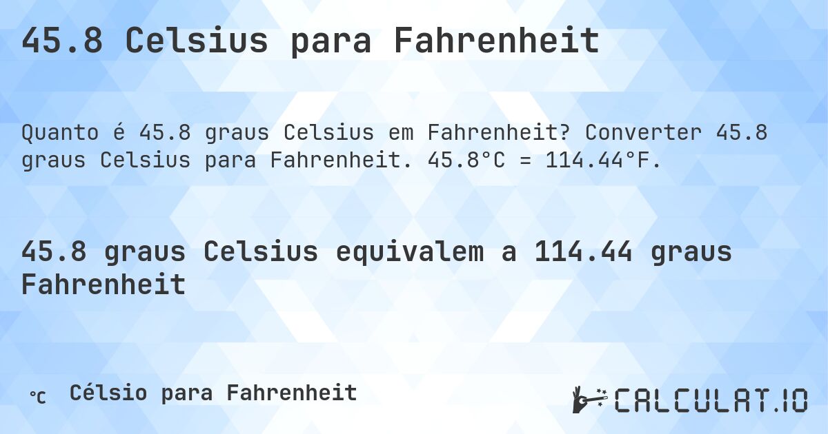 45.8 Celsius para Fahrenheit. Converter 45.8 graus Celsius para Fahrenheit. 45.8°C = 114.44°F.