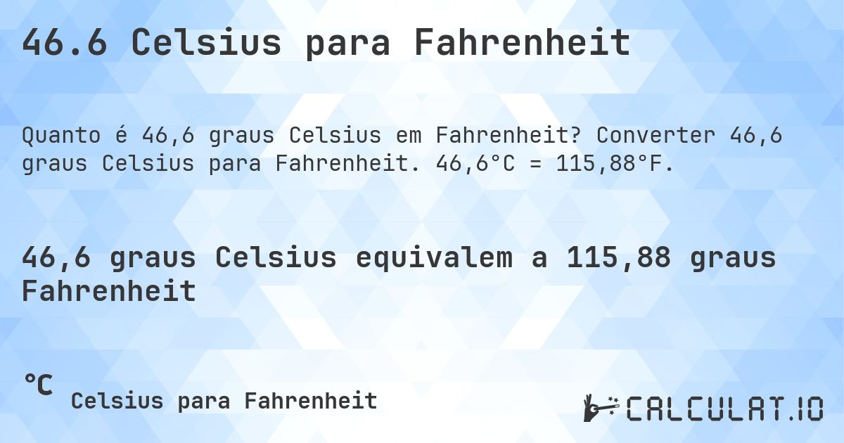 46.6 Celsius para Fahrenheit. Converter 46,6 graus Celsius para Fahrenheit. 46,6°C = 115,88°F.