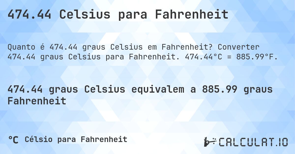 474.44 Celsius para Fahrenheit. Converter 474.44 graus Celsius para Fahrenheit. 474.44°C = 885.99°F.