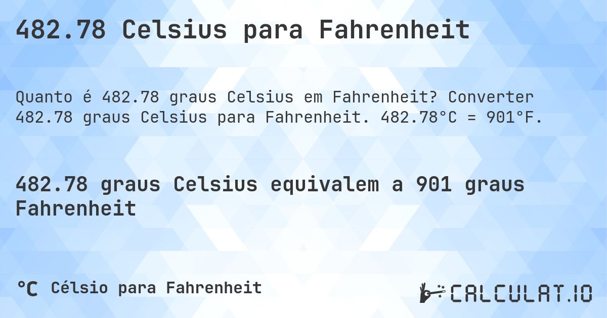 482.78 Celsius para Fahrenheit. Converter 482.78 graus Celsius para Fahrenheit. 482.78°C = 901°F.
