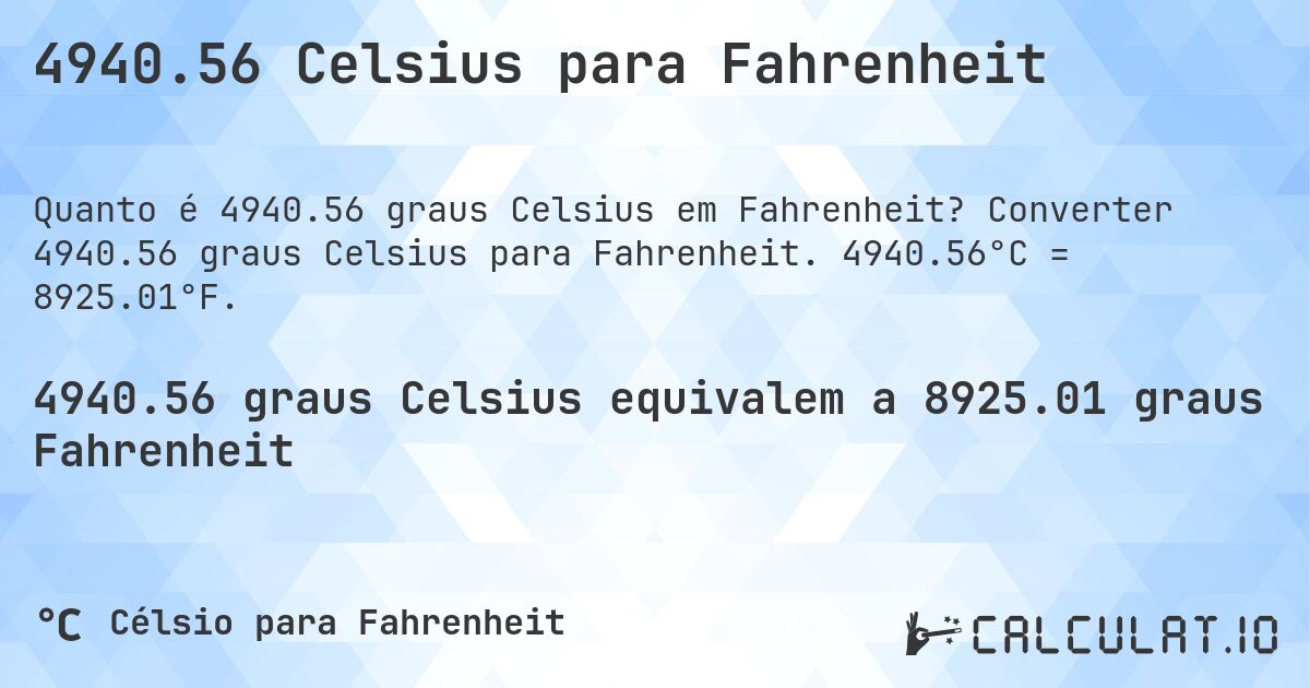 4940.56 Celsius para Fahrenheit. Converter 4940.56 graus Celsius para Fahrenheit. 4940.56°C = 8925.01°F.