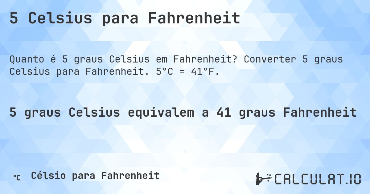 5 Celsius para Fahrenheit. Converter 5 graus Celsius para Fahrenheit. 5°C = 41°F.