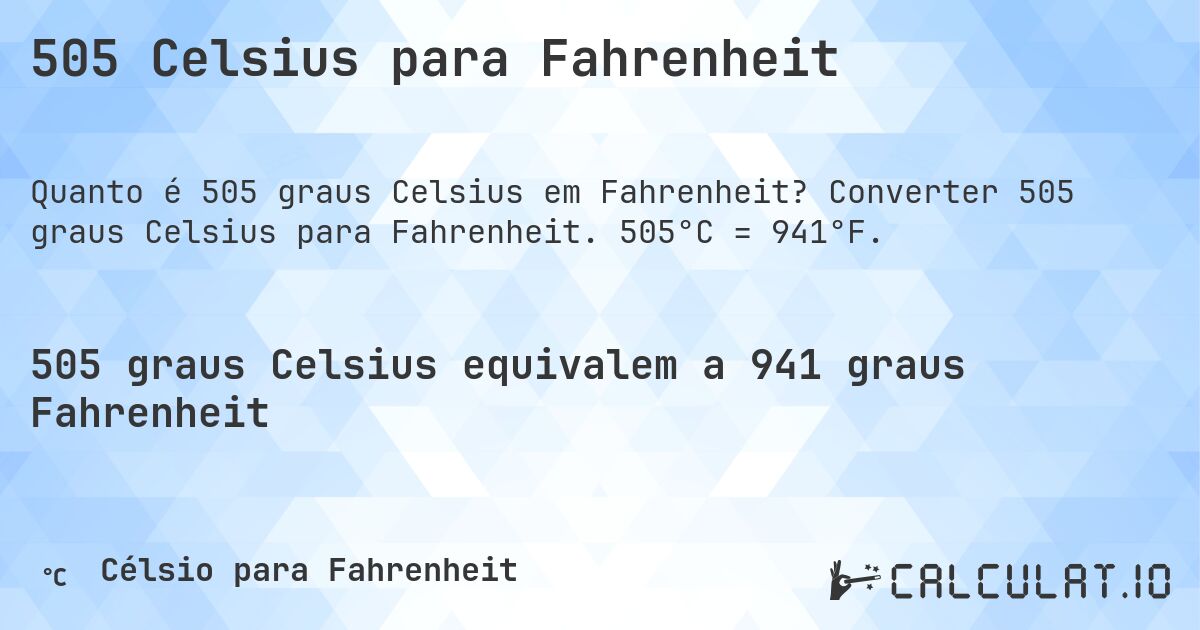 505 Celsius para Fahrenheit. Converter 505 graus Celsius para Fahrenheit. 505°C = 941°F.