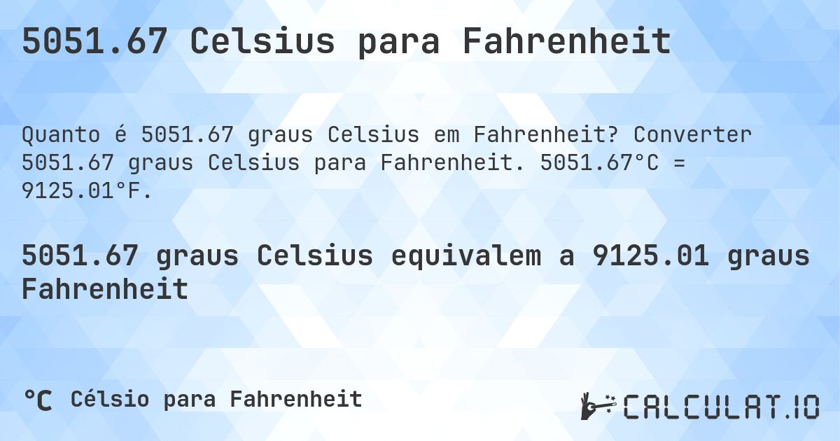 5051.67 Celsius para Fahrenheit. Converter 5051.67 graus Celsius para Fahrenheit. 5051.67°C = 9125.01°F.
