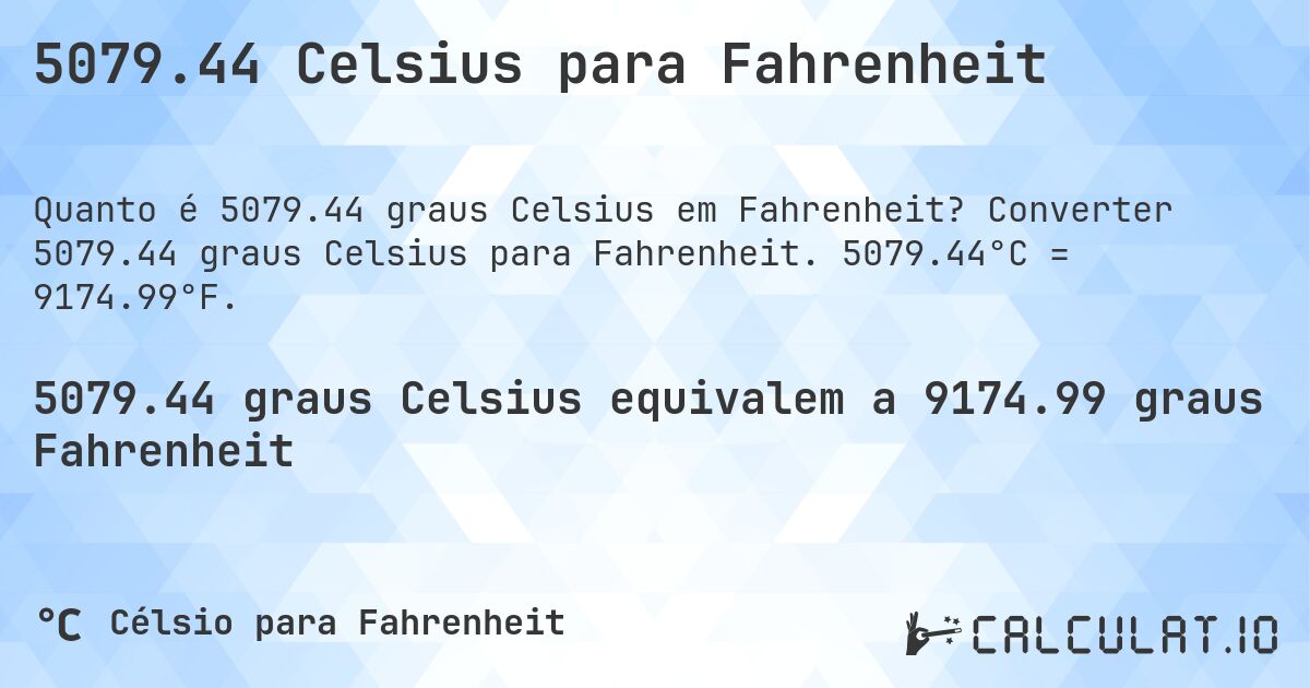 5079.44 Celsius para Fahrenheit. Converter 5079.44 graus Celsius para Fahrenheit. 5079.44°C = 9174.99°F.