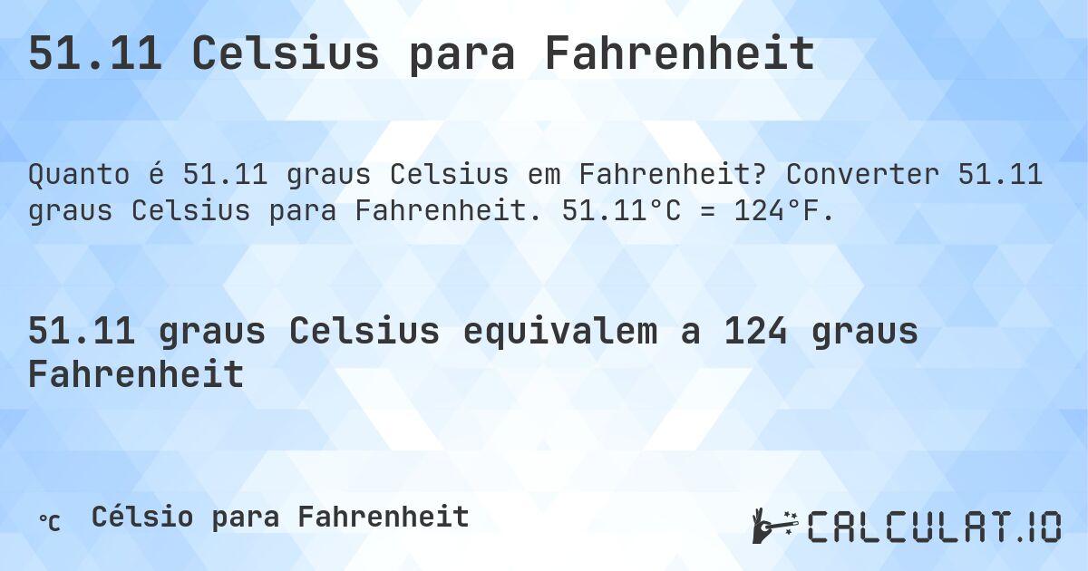 51.11 Celsius para Fahrenheit. Converter 51.11 graus Celsius para Fahrenheit. 51.11°C = 124°F.