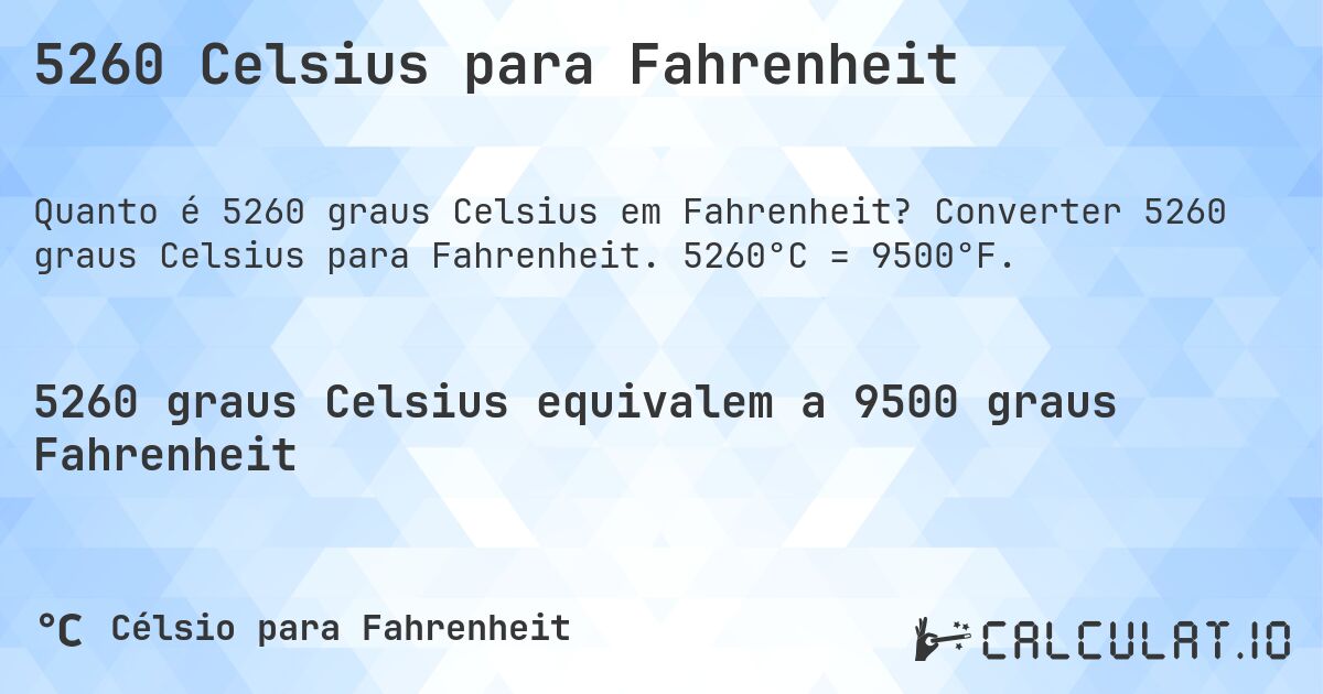 5260 Celsius para Fahrenheit. Converter 5260 graus Celsius para Fahrenheit. 5260°C = 9500°F.