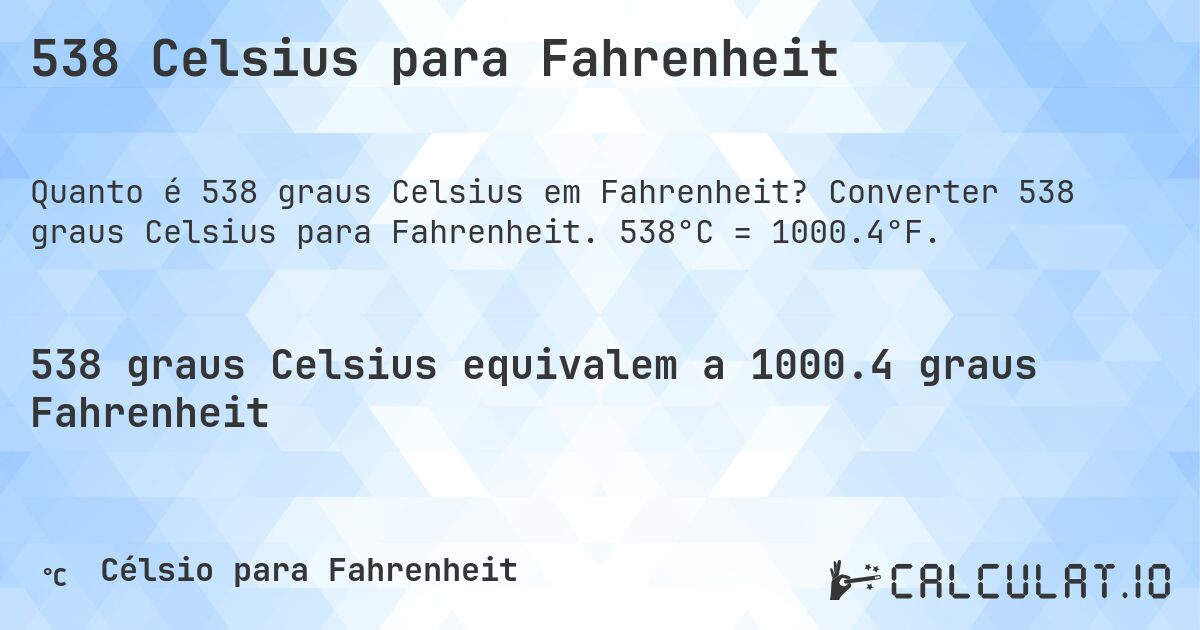 538 Celsius para Fahrenheit. Converter 538 graus Celsius para Fahrenheit. 538°C = 1000.4°F.