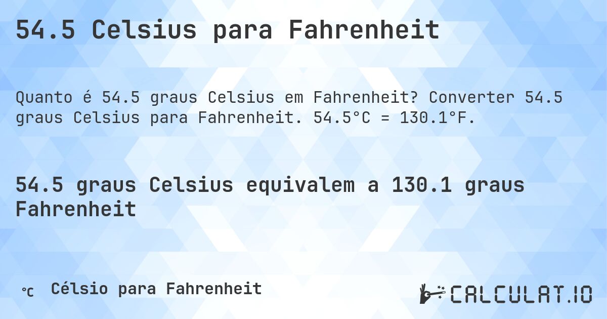 54.5 Celsius para Fahrenheit. Converter 54.5 graus Celsius para Fahrenheit. 54.5°C = 130.1°F.