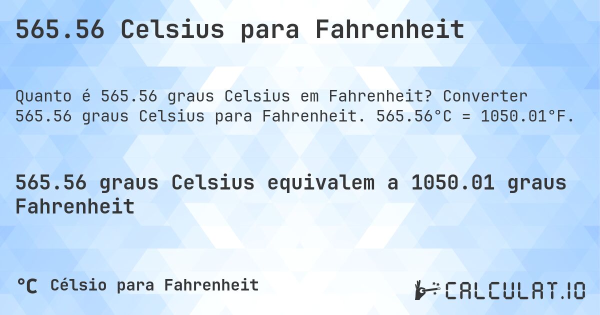 565.56 Celsius para Fahrenheit. Converter 565.56 graus Celsius para Fahrenheit. 565.56°C = 1050.01°F.