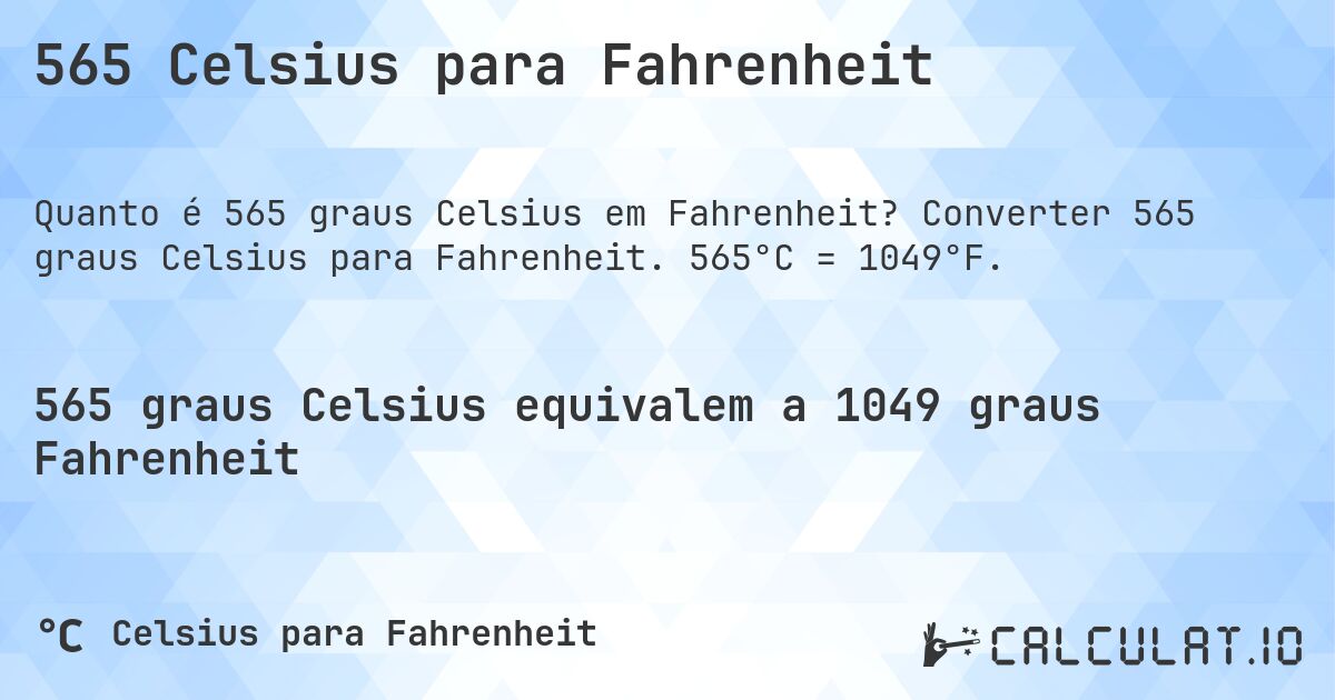 565 Celsius para Fahrenheit. Converter 565 graus Celsius para Fahrenheit. 565°C = 1049°F.