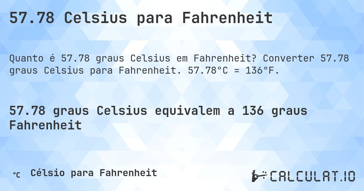 57.78 Celsius para Fahrenheit. Converter 57.78 graus Celsius para Fahrenheit. 57.78°C = 136°F.