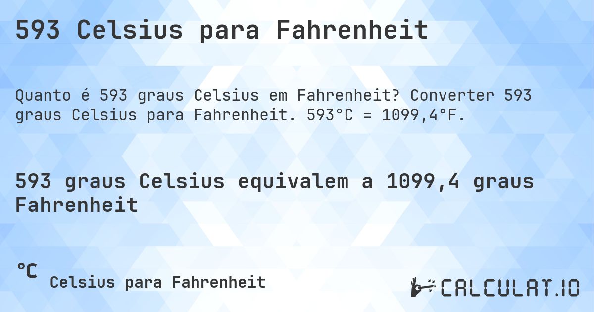 593 Celsius para Fahrenheit. Converter 593 graus Celsius para Fahrenheit. 593°C = 1099,4°F.