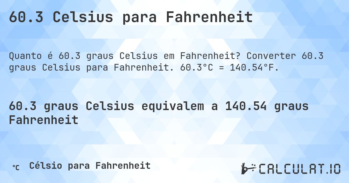 60.3 Celsius para Fahrenheit. Converter 60.3 graus Celsius para Fahrenheit. 60.3°C = 140.54°F.