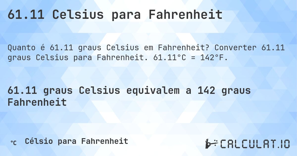 61.11 Celsius para Fahrenheit. Converter 61.11 graus Celsius para Fahrenheit. 61.11°C = 142°F.