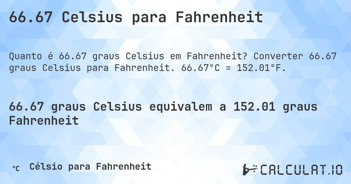 66.67 Celsius para Fahrenheit. Converter 66.67 graus Celsius para Fahrenheit. 66.67°C = 152.01°F.