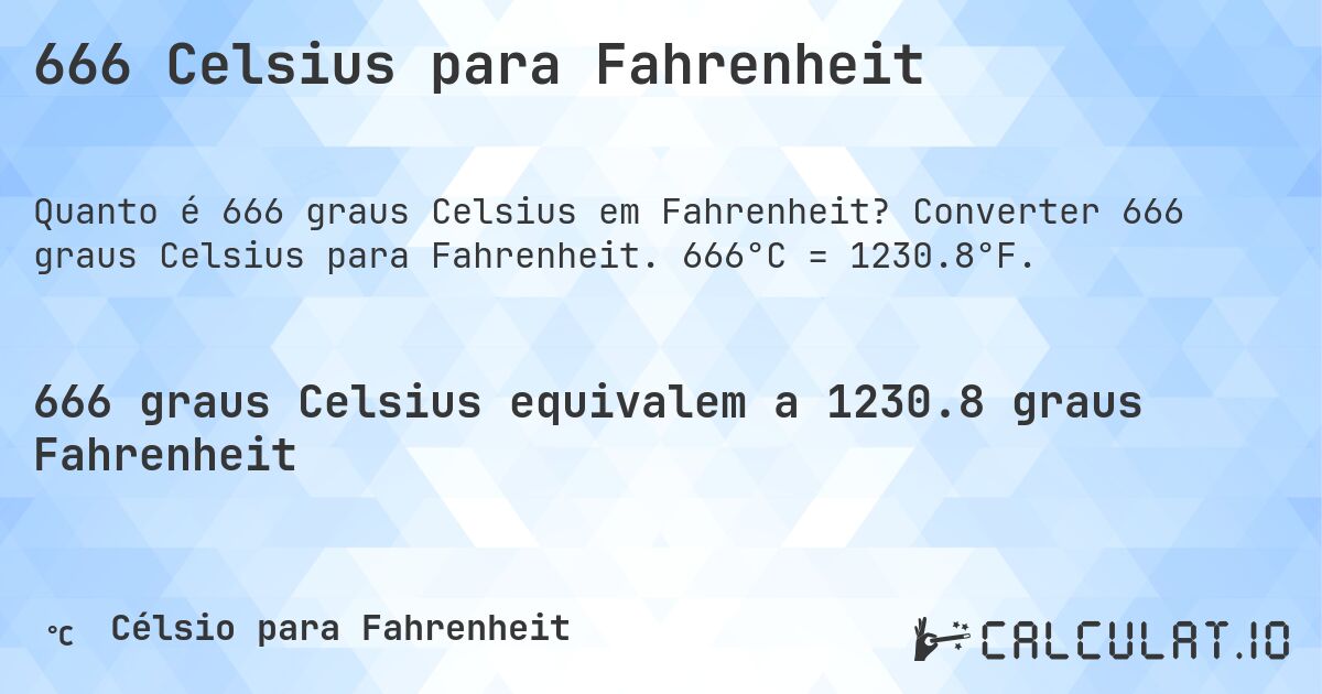 666 Celsius para Fahrenheit. Converter 666 graus Celsius para Fahrenheit. 666°C = 1230.8°F.