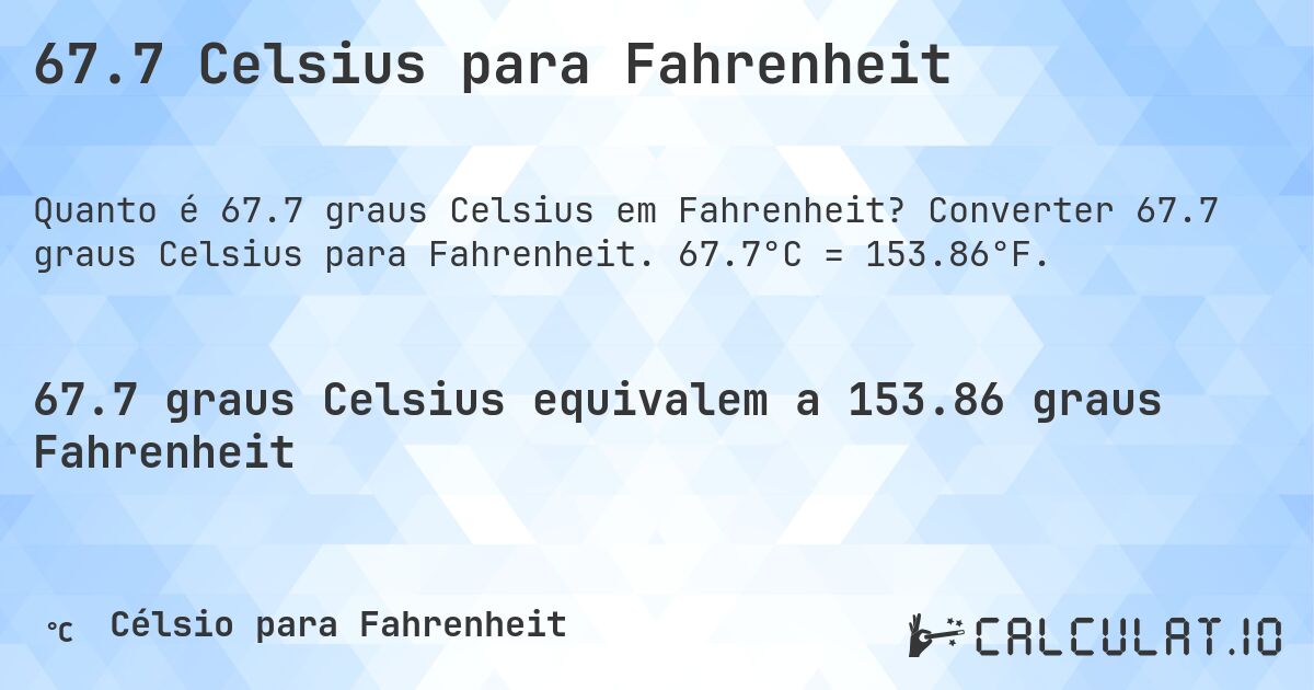 67.7 Celsius para Fahrenheit. Converter 67.7 graus Celsius para Fahrenheit. 67.7°C = 153.86°F.