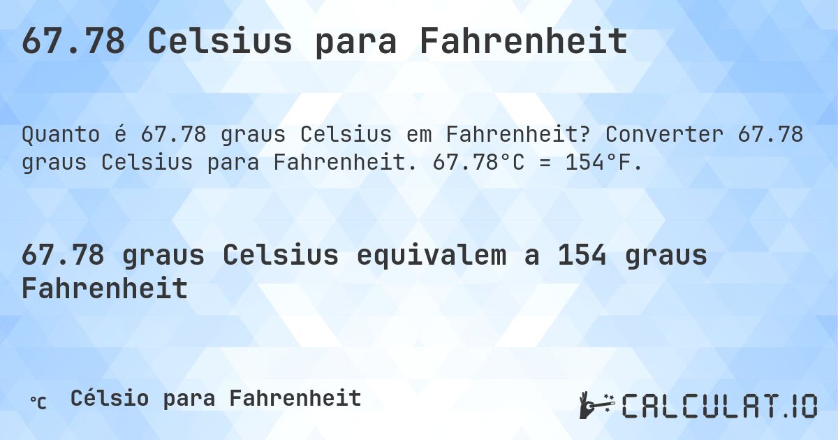 67.78 Celsius para Fahrenheit. Converter 67.78 graus Celsius para Fahrenheit. 67.78°C = 154°F.