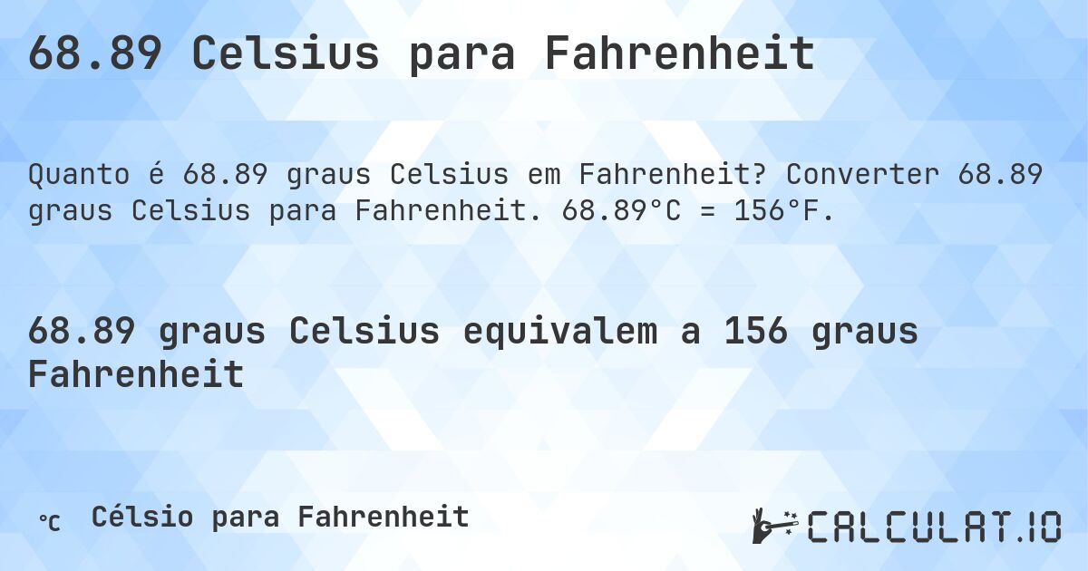 68.89 Celsius para Fahrenheit. Converter 68.89 graus Celsius para Fahrenheit. 68.89°C = 156°F.