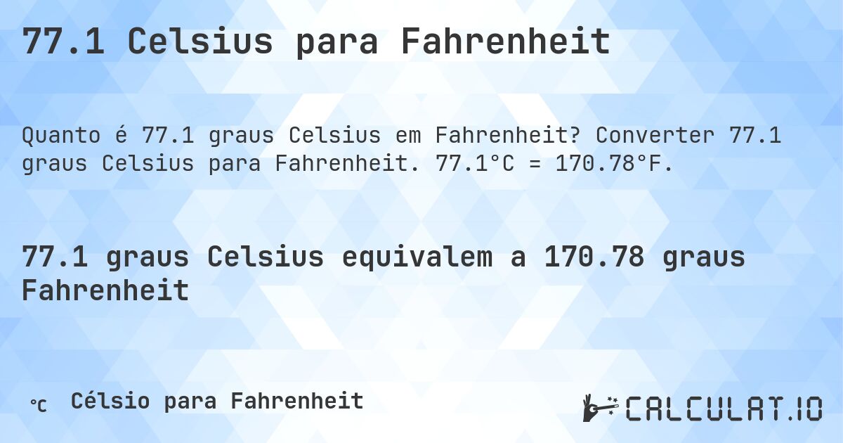 77.1 Celsius para Fahrenheit. Converter 77.1 graus Celsius para Fahrenheit. 77.1°C = 170.78°F.