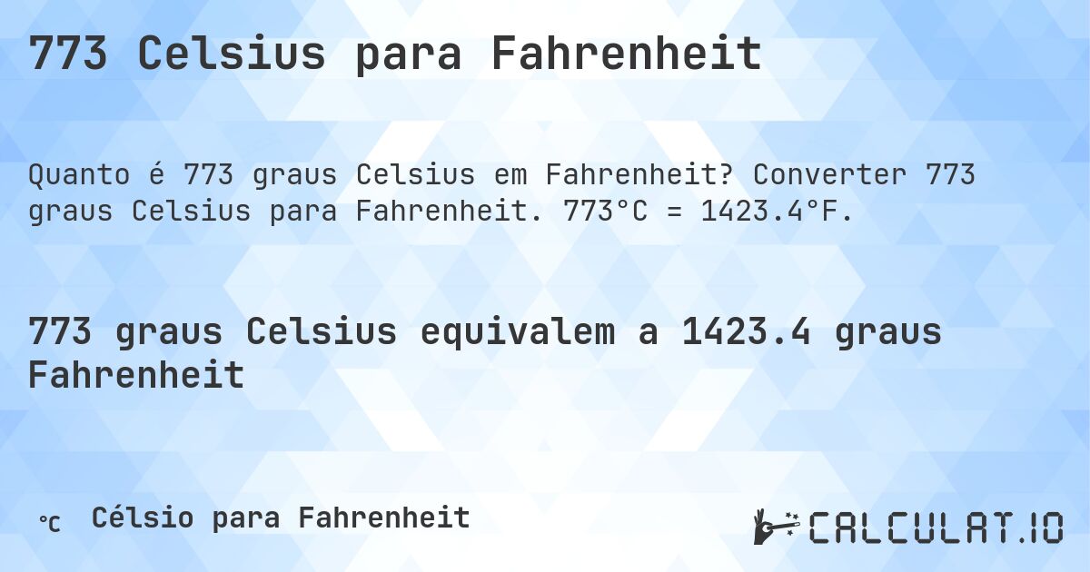 773 Celsius para Fahrenheit. Converter 773 graus Celsius para Fahrenheit. 773°C = 1423.4°F.