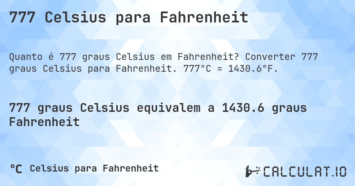 777 Celsius para Fahrenheit. Converter 777 graus Celsius para Fahrenheit. 777°C = 1430.6°F.