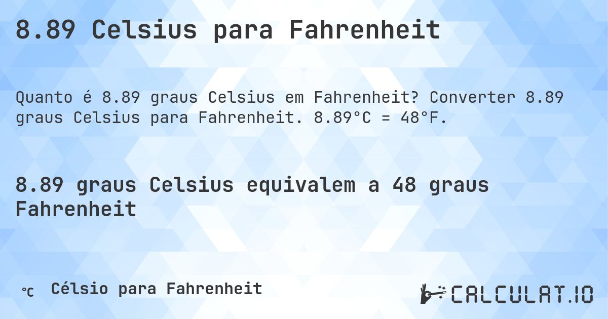 8.89 Celsius para Fahrenheit. Converter 8.89 graus Celsius para Fahrenheit. 8.89°C = 48°F.