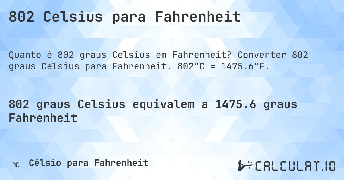 802 Celsius para Fahrenheit. Converter 802 graus Celsius para Fahrenheit. 802°C = 1475.6°F.
