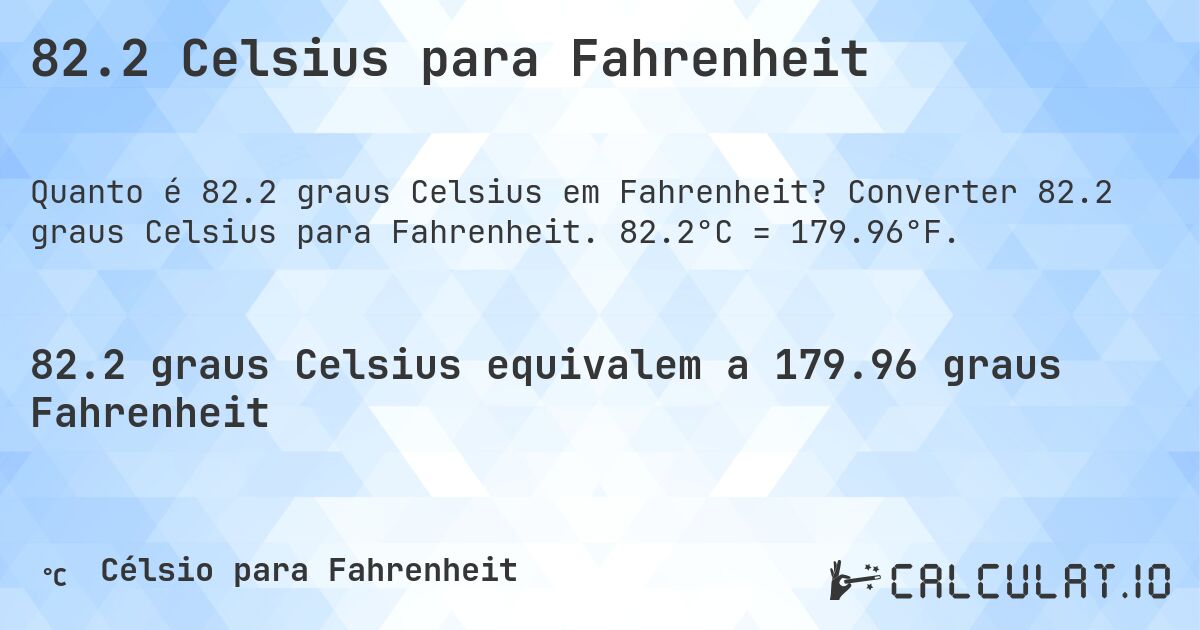 82.2 Celsius para Fahrenheit. Converter 82.2 graus Celsius para Fahrenheit. 82.2°C = 179.96°F.