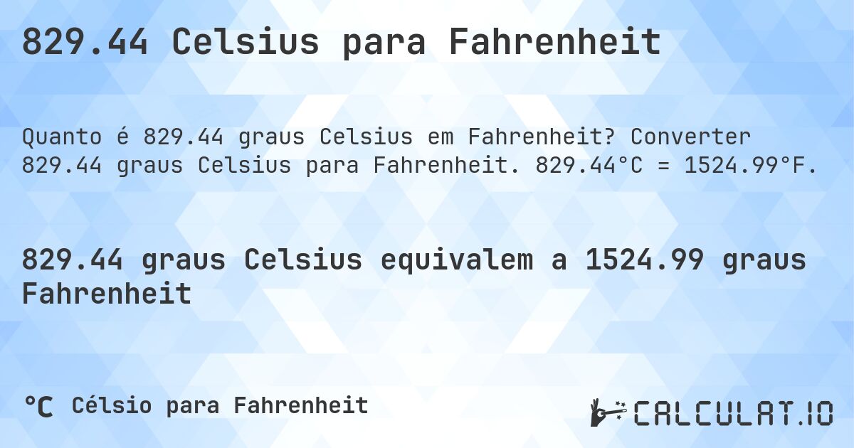 829.44 Celsius para Fahrenheit. Converter 829.44 graus Celsius para Fahrenheit. 829.44°C = 1524.99°F.