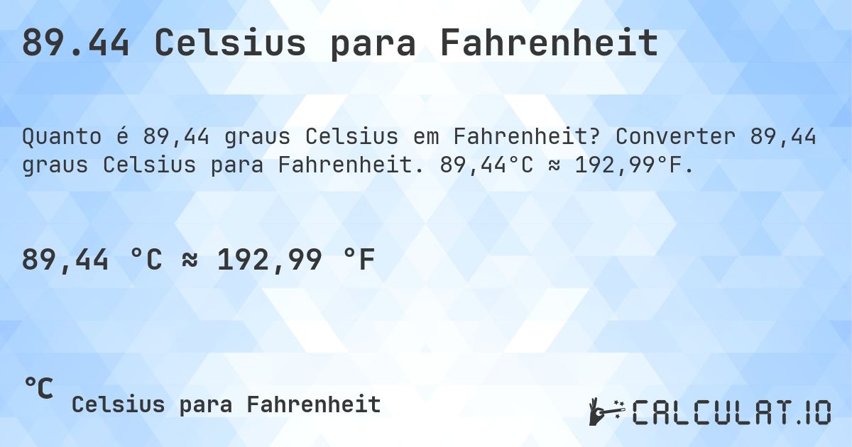 89.44 Celsius para Fahrenheit. Converter 89,44 graus Celsius para Fahrenheit. 89,44°C ≈ 192,99°F.