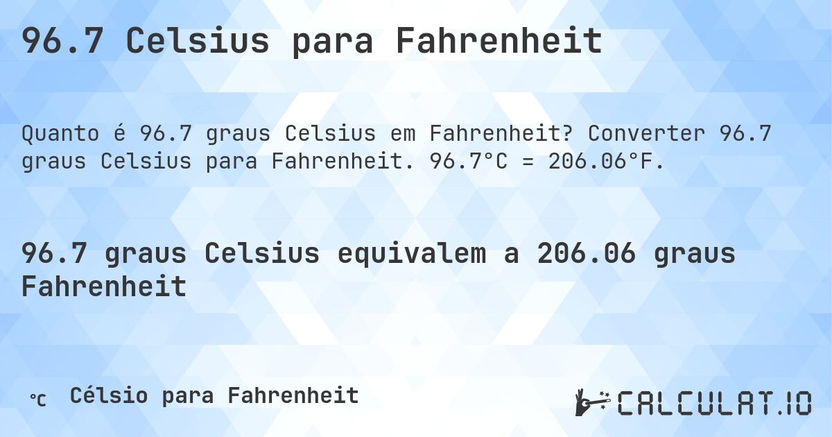 96.7 Celsius para Fahrenheit. Converter 96.7 graus Celsius para Fahrenheit. 96.7°C = 206.06°F.