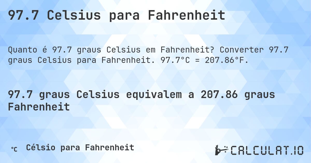 97.7 Celsius para Fahrenheit. Converter 97.7 graus Celsius para Fahrenheit. 97.7°C = 207.86°F.