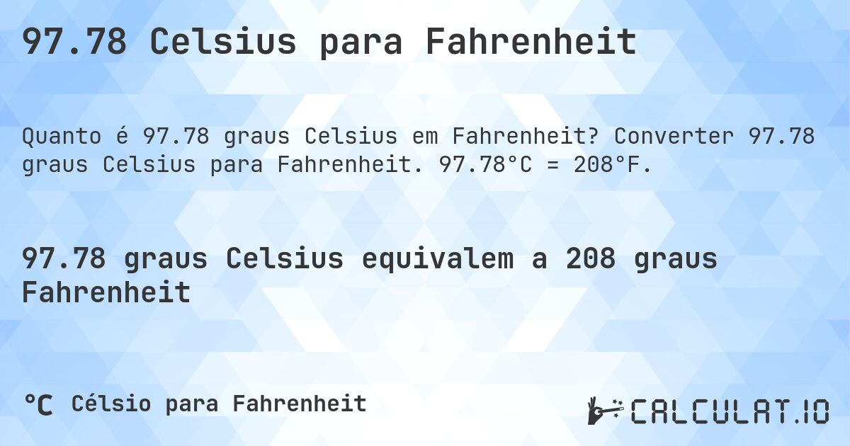 97.78 Celsius para Fahrenheit. Converter 97.78 graus Celsius para Fahrenheit. 97.78°C = 208°F.