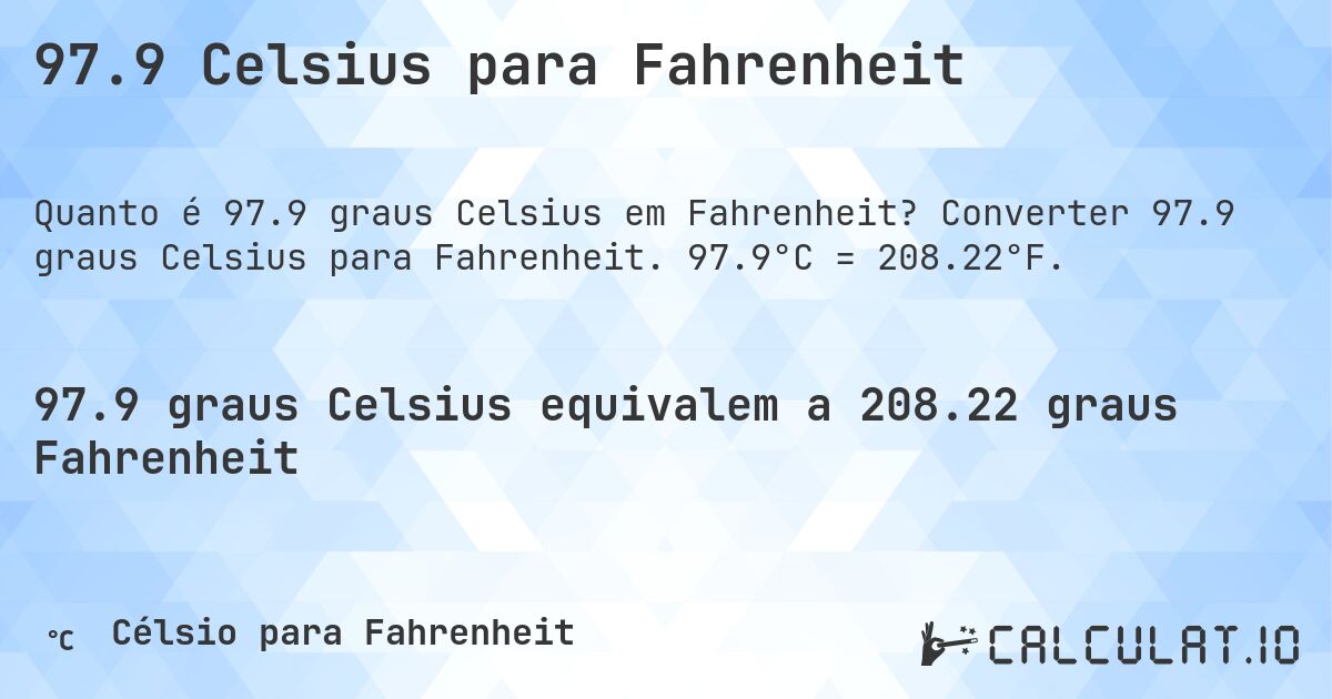 97.9 Celsius para Fahrenheit. Converter 97.9 graus Celsius para Fahrenheit. 97.9°C = 208.22°F.