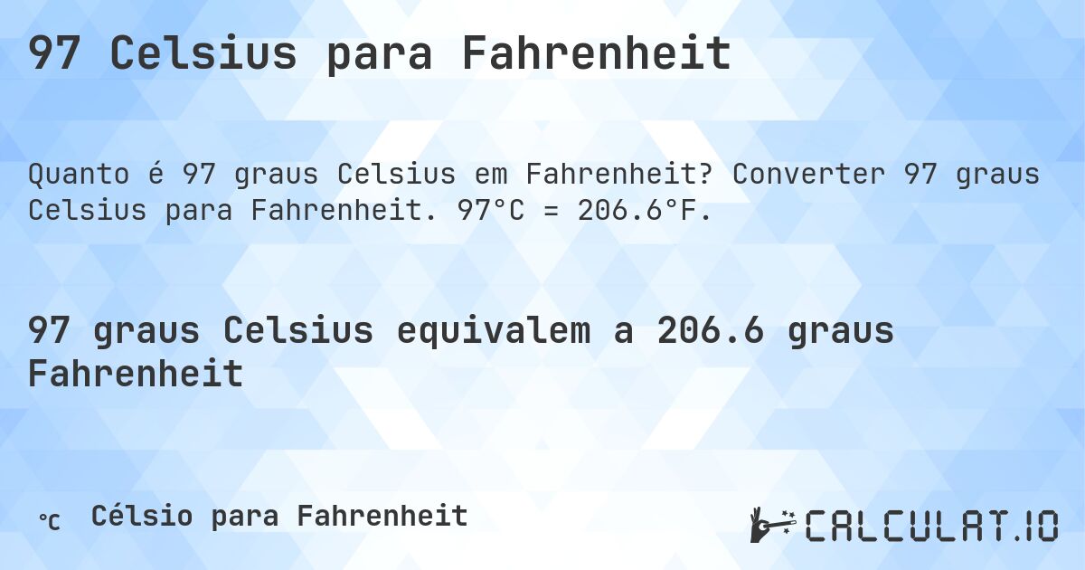 97 Celsius para Fahrenheit. Converter 97 graus Celsius para Fahrenheit. 97°C = 206.6°F.