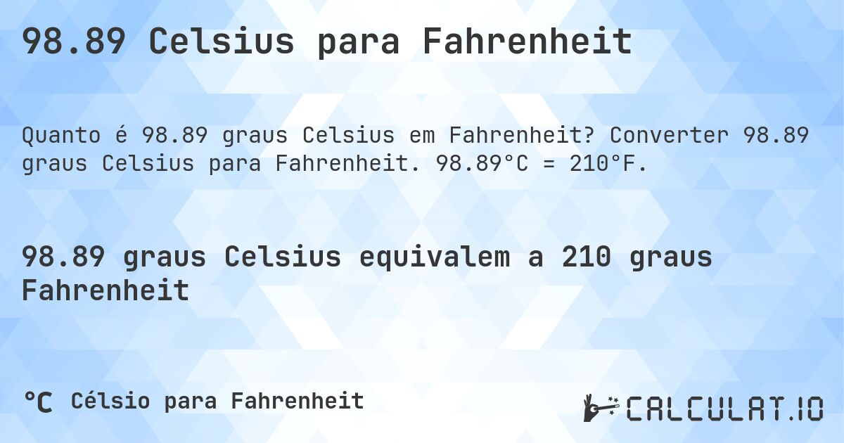 98.89 Celsius para Fahrenheit. Converter 98.89 graus Celsius para Fahrenheit. 98.89°C = 210°F.