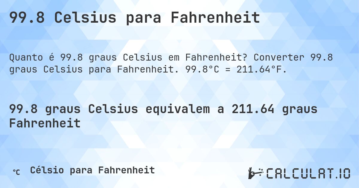 99.8 Celsius para Fahrenheit. Converter 99.8 graus Celsius para Fahrenheit. 99.8°C = 211.64°F.