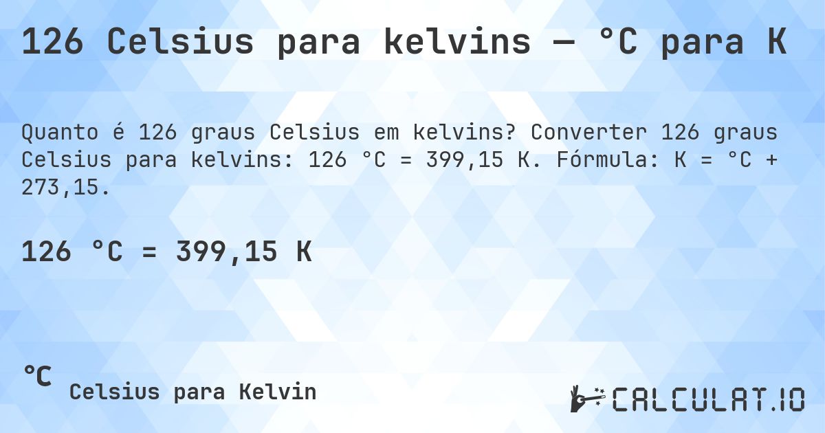 126 Celsius para kelvins — °C para K. Converter 126 graus Celsius para kelvins: 126 °C = 399,15 K. Fórmula: K = °C + 273,15.