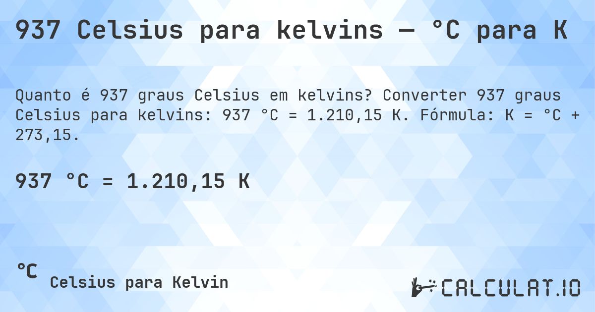 937 Celsius para kelvins — °C para K. Converter 937 graus Celsius para kelvins: 937 °C = 1.210,15 K. Fórmula: K = °C + 273,15.