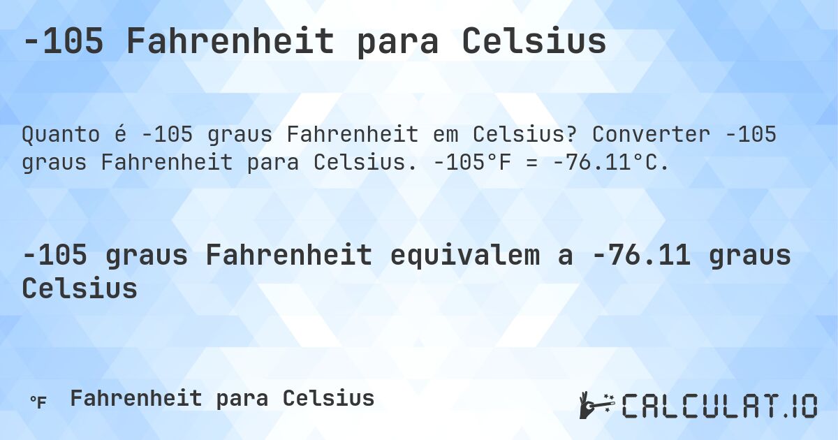 -105 Fahrenheit para Celsius. Converter -105 graus Fahrenheit para Celsius. -105°F = -76.11°C.