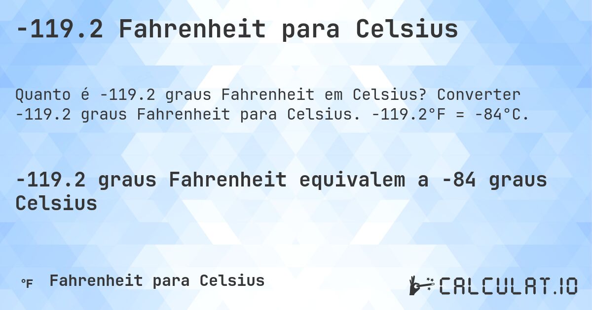 -119.2 Fahrenheit para Celsius. Converter -119.2 graus Fahrenheit para Celsius. -119.2°F = -84°C.