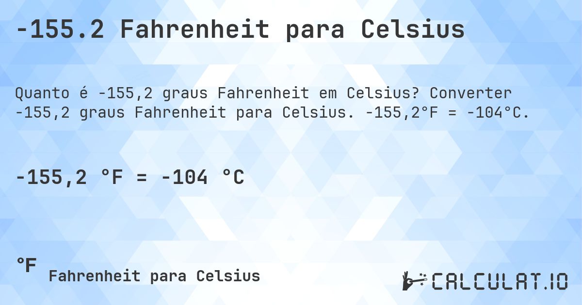 -155.2 Fahrenheit para Celsius. Converter -155,2 graus Fahrenheit para Celsius. -155,2°F = -104°C.