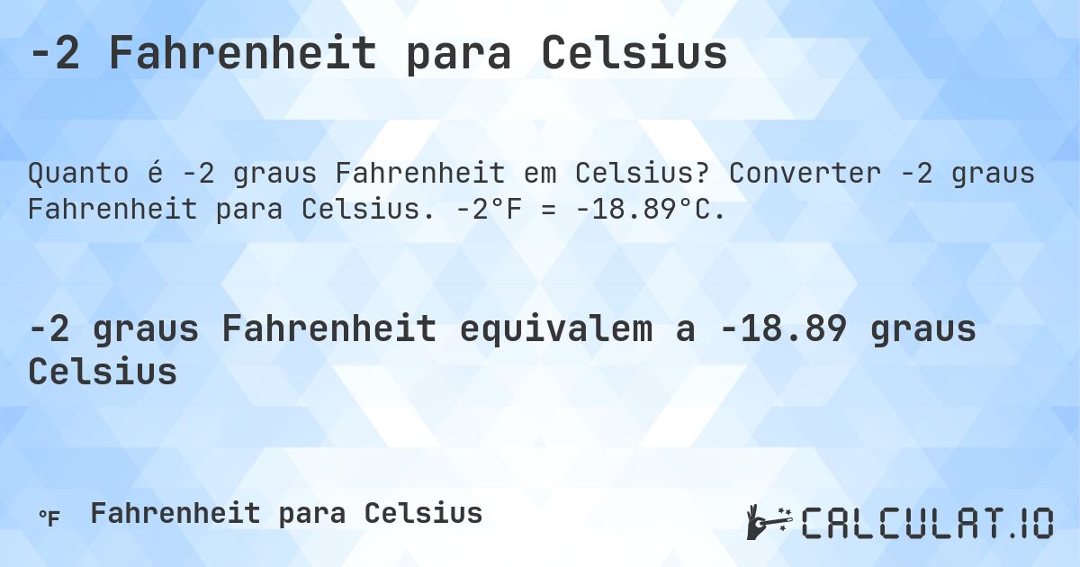 -2 Fahrenheit para Celsius. Converter -2 graus Fahrenheit para Celsius. -2°F = -18.89°C.