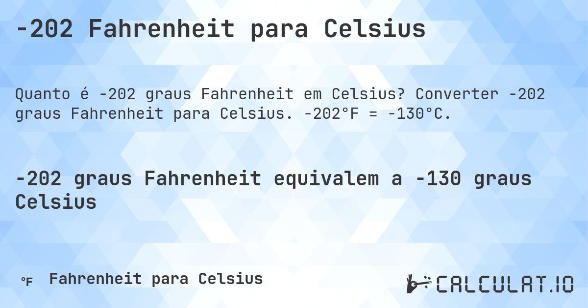 -202 Fahrenheit para Celsius. Converter -202 graus Fahrenheit para Celsius. -202°F = -130°C.