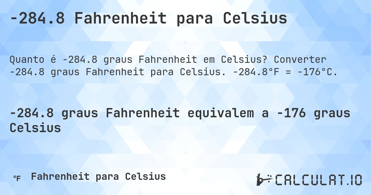 -284.8 Fahrenheit para Celsius. Converter -284.8 graus Fahrenheit para Celsius. -284.8°F = -176°C.