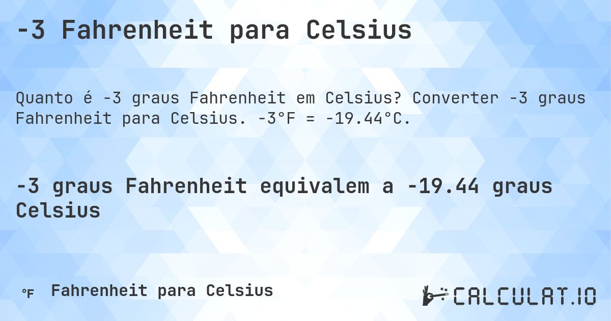 -3 Fahrenheit para Celsius. Converter -3 graus Fahrenheit para Celsius. -3°F = -19.44°C.
