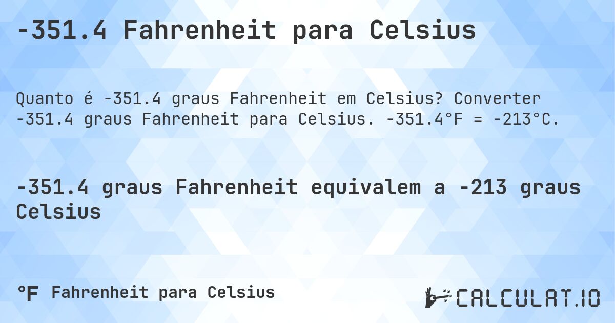 -351.4 Fahrenheit para Celsius. Converter -351.4 graus Fahrenheit para Celsius. -351.4°F = -213°C.