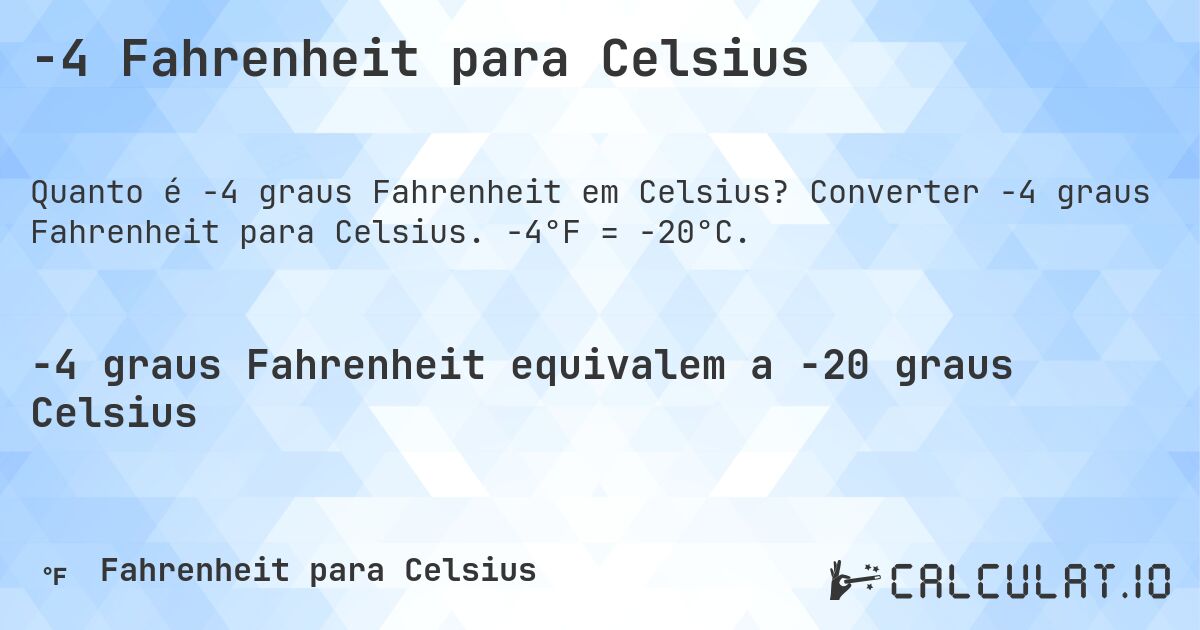 -4 Fahrenheit para Celsius. Converter -4 graus Fahrenheit para Celsius. -4°F = -20°C.